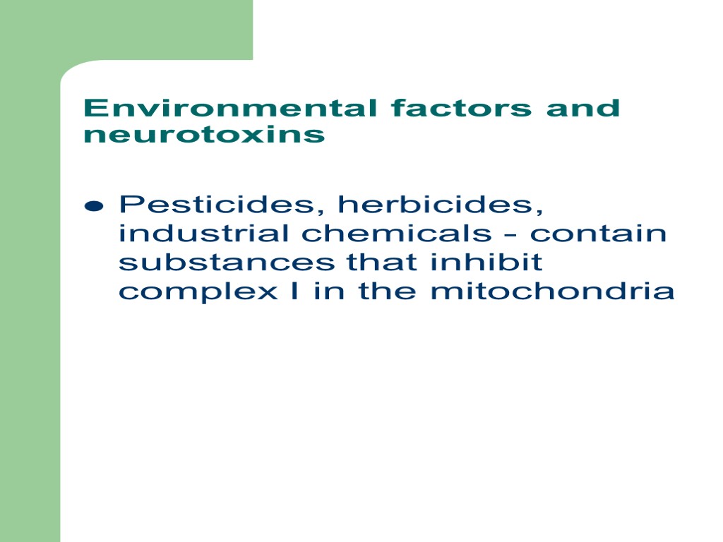 Environmental factors and neurotoxins Pesticides, herbicides, industrial chemicals - contain substances that inhibit complex